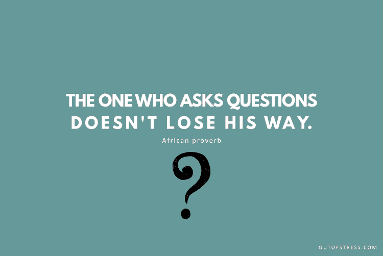 The one who asks Questions doesn't lose his way.