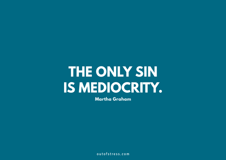 The only sin is mediocrity.