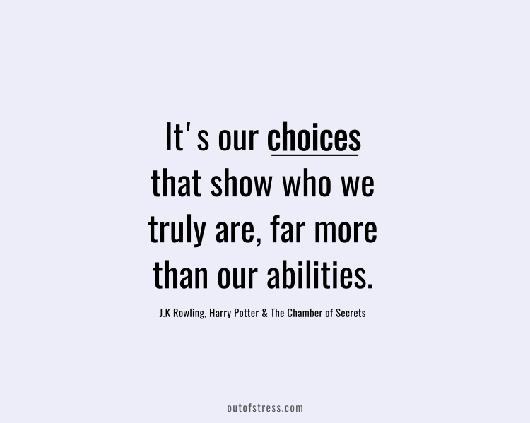 It is our choices, that show what we truly are, far more than our abilities.