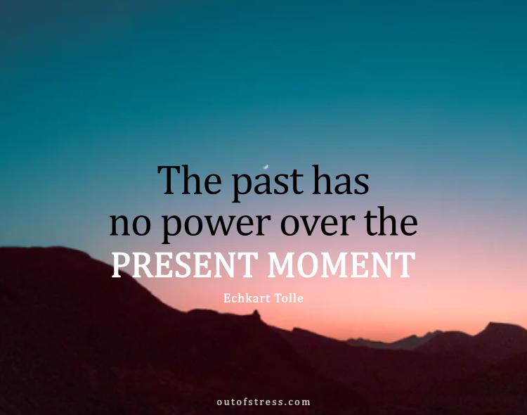 The past has no power over the present moment.