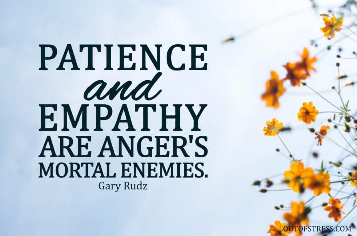 La patience et l'empathie sont les ennemis mortels de la colère.