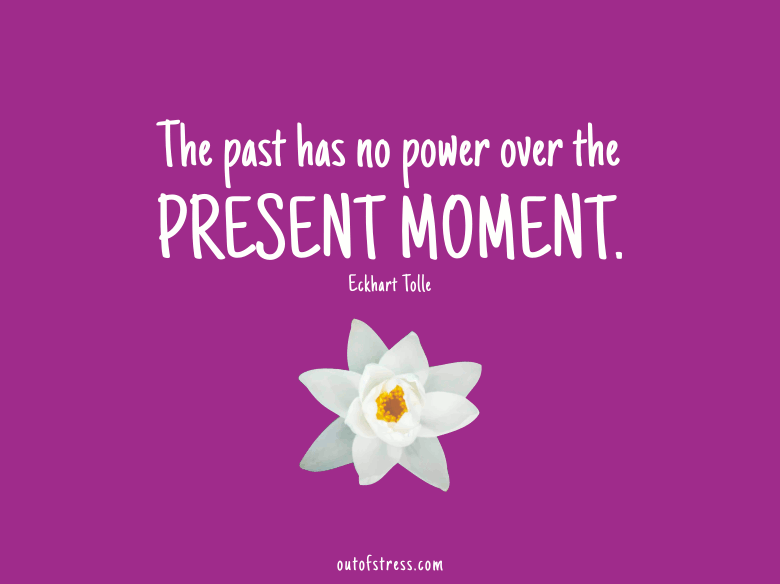 The past has no power over the present moment.