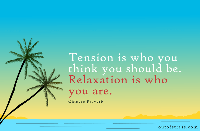 Tension is who you think you should be. Relaxation is who you are - Chinese relaxation quote