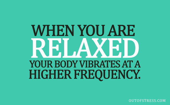 Relaxation increases your body's vibration - quote