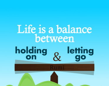 Life is a balance between holding on and letting go - Rumi