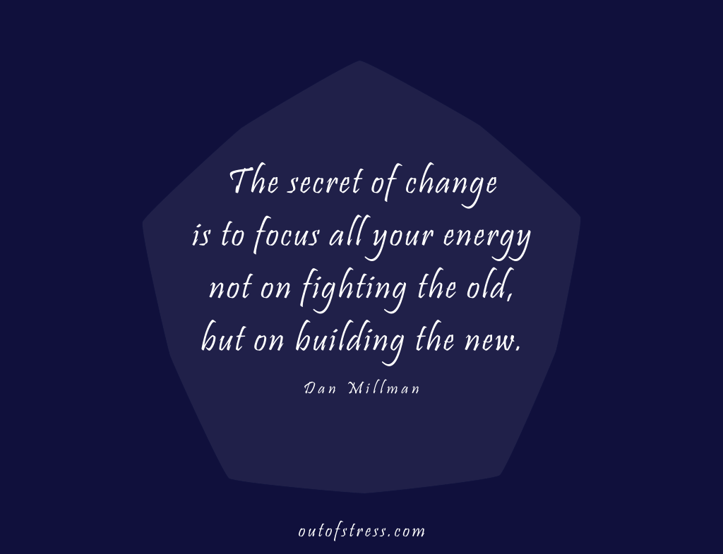 The secret of change is to focus all your energy not on fighting the old, but on building the new. - Dan Millman.