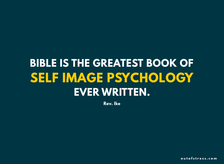 Bible is the greatest book of self image psychology ever written.