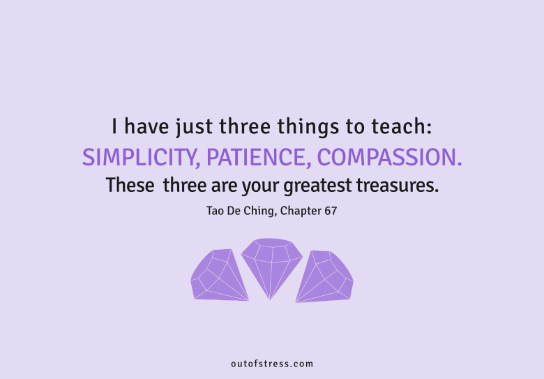 I have just three things to teach: simplicity, patience, compassion.