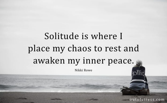 Solitude is where I place my chaos to rest and awaken my inner peace. - Nikki Rowe.