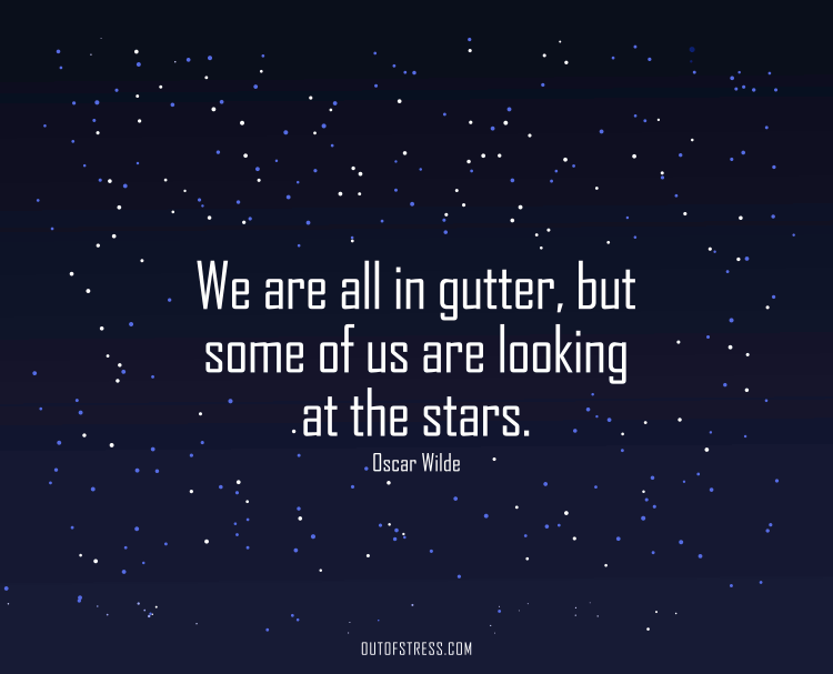 We are all in the gutter, but some of us are looking at the stars.