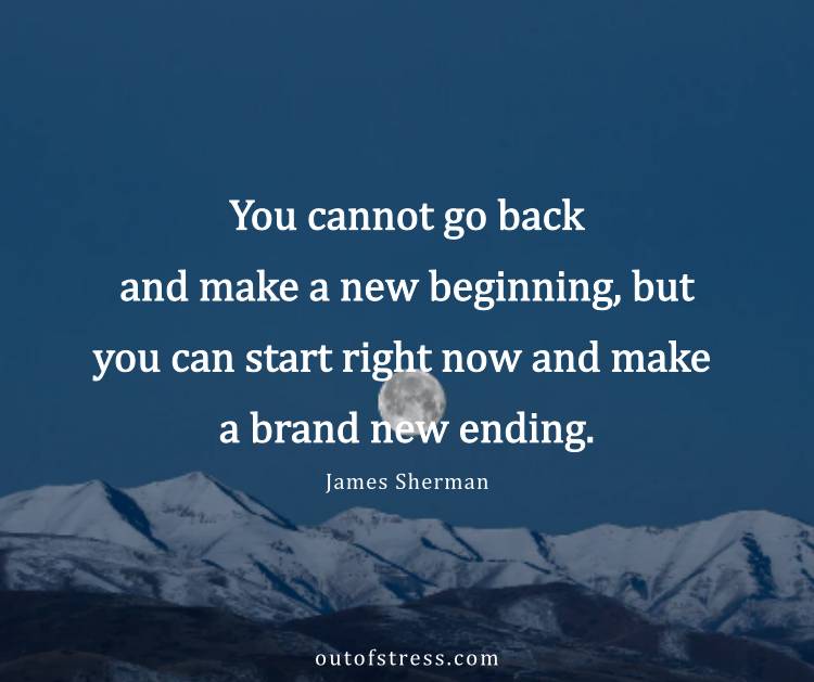 Though nobody can go back and make a new beginning, anyone can start over and make a new ending.
