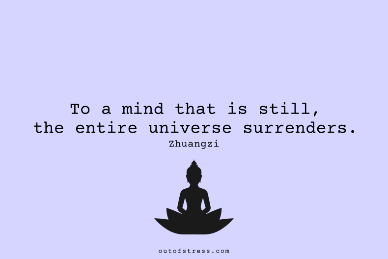 To a mind that is still, the entire universe surrenders.