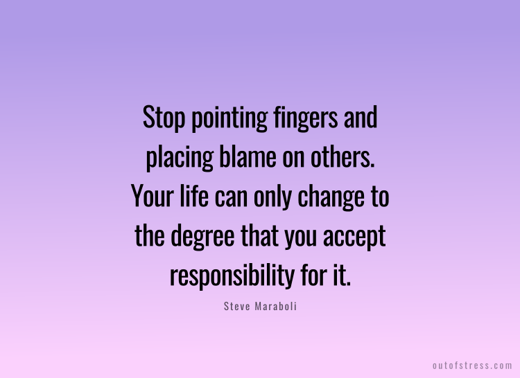 Stop pointing fingers and placing blame on others. Sua vida só pode mudar na medida em que você aceita a responsabilidade por isso. Steve Maraboli.