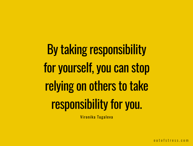 By taking responsibility for yourself, you can stop relying on others to take responsibility for you. - Vironika Tugaleva.