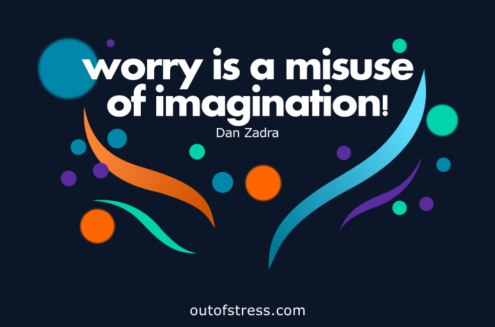 Worry is misuse of imagination - Short mantra
