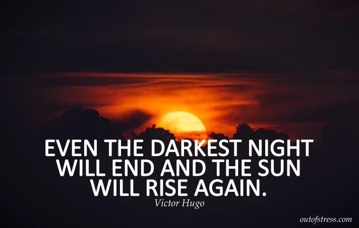 Even the darkest night will end and the sun will rise again.