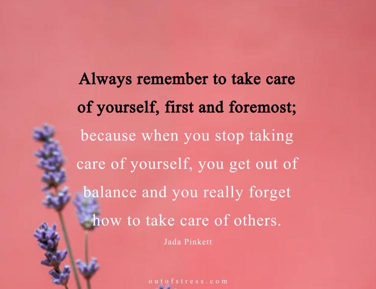 You always have to remember to take care of you first and foremost - Jade Pinkett.
