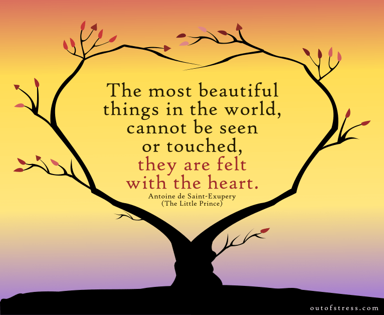 The most beautiful things in the world cannot be seen or touched, they are felt with the heart.