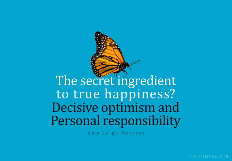 Gli ingredienti segreti per la vera felicità? Ottimismo decisivo e responsabilità personale. Amy Leigh Mercree.