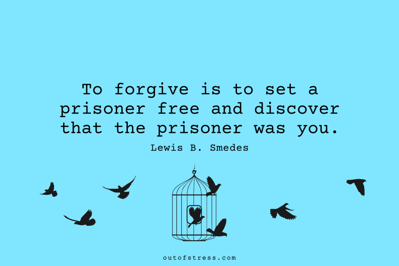 To forgive is to set a prisoner free and discover that the prisoner was you.