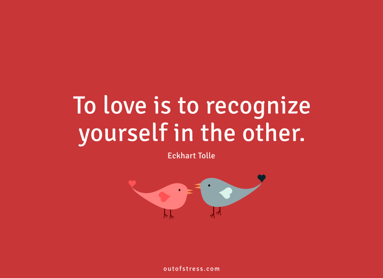 To love is to recognize yourself in the other.