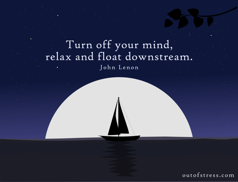  Turn off your mind, relax, and float downstream-John Lenon
