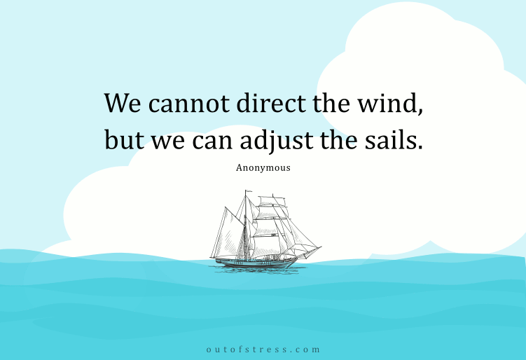 We cannot direct the wind, but we can adjust the sails.
