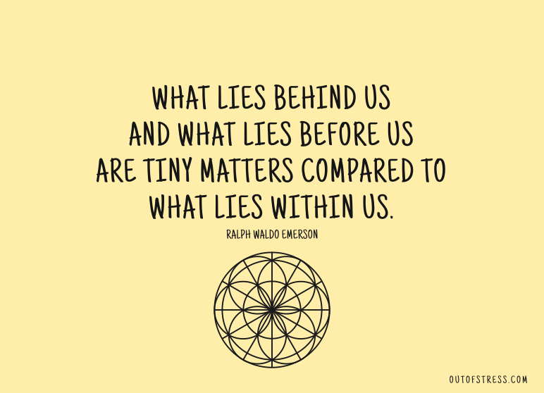 What lies behind us and what lies before us are tiny matters compared to what lies within us.