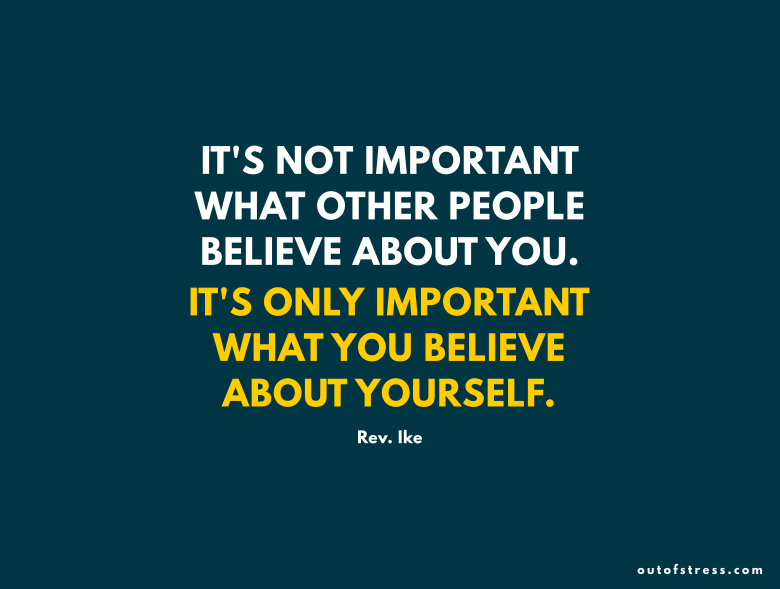 It’s not important what other people believe about you, it’s only important what you believe about yourself.