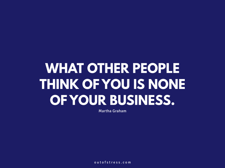 What people in the world think of you is really none of your business.