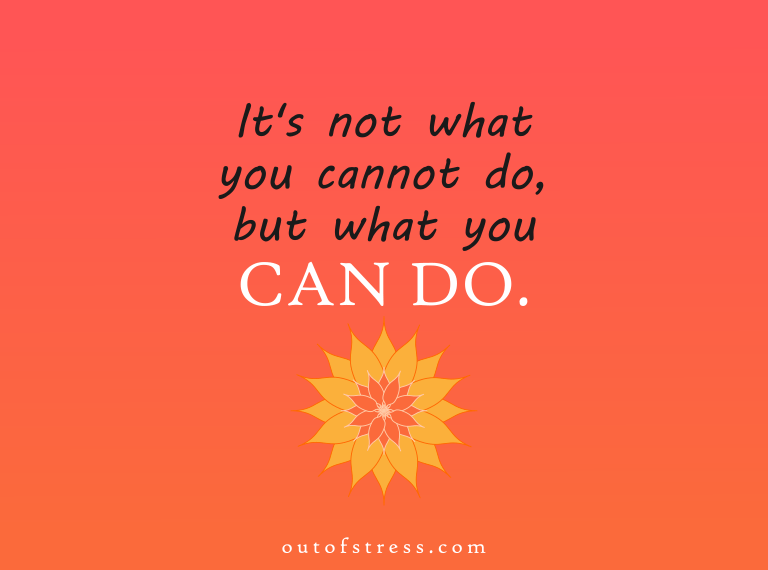 It is not what you cannot do, it is what you can do.