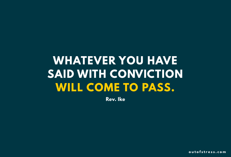 Whatever you have said with conviction will come to pass.