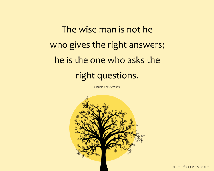 The wise man is not he who gives the right answers; he is the one who asks the right questions.