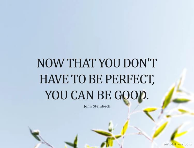 And now that you don’t have to be perfect, you can be good.