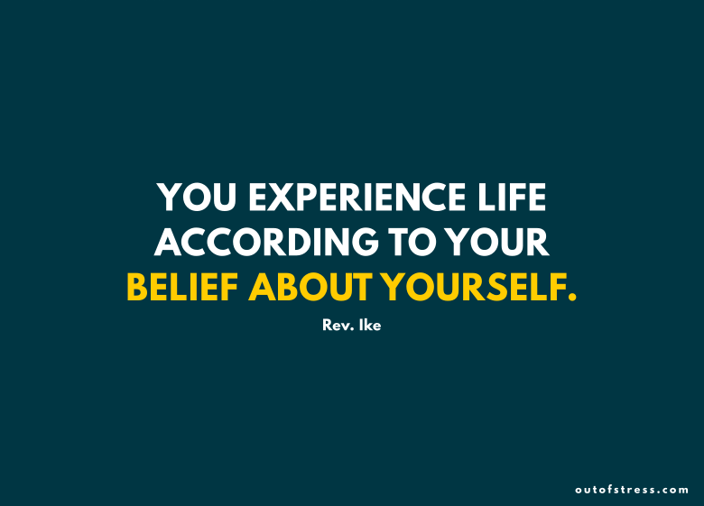 You experience life according to your belief about yourself.