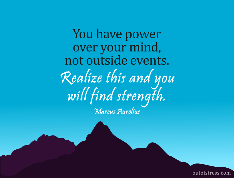 You have power over your mind - not outside events. Realize this, and you will find strength.