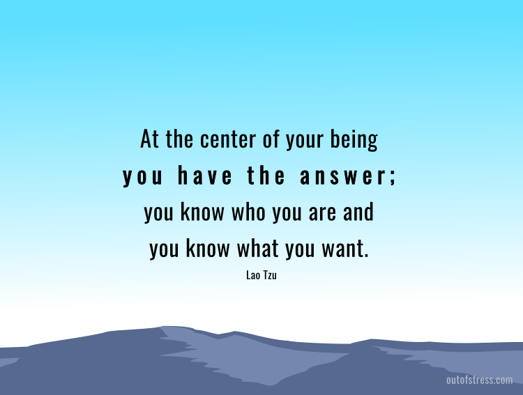 At the center of your being you have the answer; you know who you are and you know what you want.