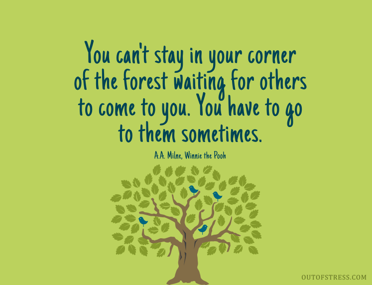 You can't stay in your corner of the Forest waiting for others to come to you. You have to go to them sometimes.