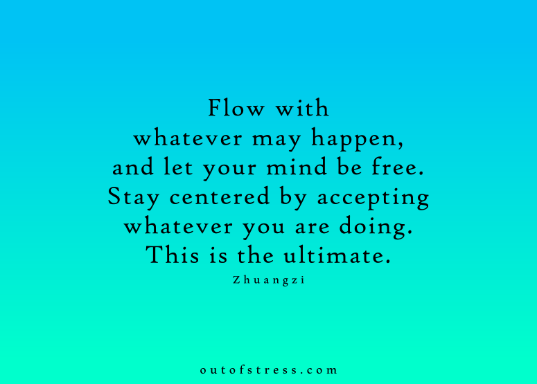 Flow with whatever may happen, and let your mind be free - Zhuangzi